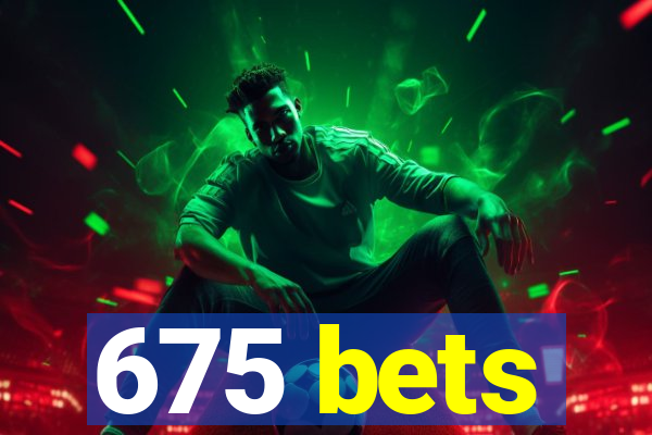 675 bets